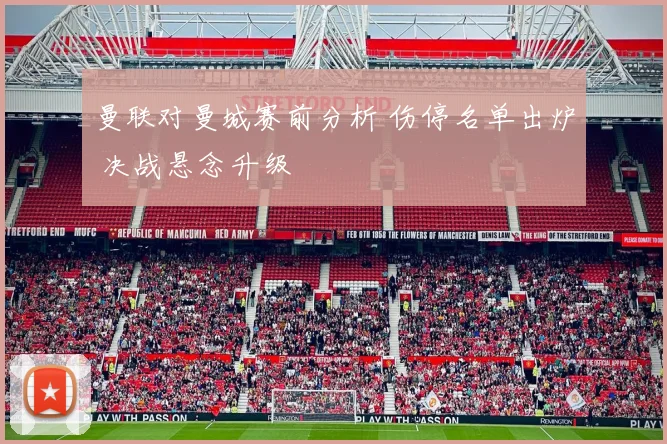 曼联对曼城赛前分析 伤停名单出炉 决战悬念升级